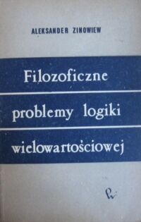 Miniatura okładki Zinowiew Aleksander Filozoficzne problemy logiki wielowartościowej.