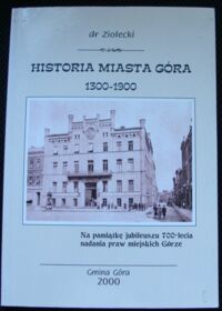 Miniatura okładki Ziołecki dr Historia miasta Góra 1300-1900.