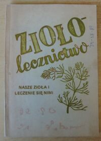 Miniatura okładki  Ziołolecznictwo. Nasze zioła i leczenie się nimi.