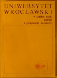 Miniatura okładki Ziomecki Juliusz /red./ Uniwersytet Wrocławski w służbie nauki, kultury i gospodarki narodowej 1945-1975.