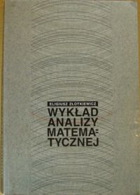 Miniatura okładki Złotkiewicz Eudeniusz Wykład analizy matematycznej dla słuchaczy studiów matematycznych.