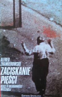 Miniatura okładki Znamierowski Alfred Zaciskanie pięści. Rzecz o "Solidarności Walczącej".