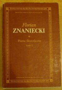 Miniatura okładki Znaniecki Florian Pisma filozoficzne. Tom I. Myśl i rzeczywistość i inne pisma filozoficzne. /Biblioteka Współczesnych Filozofów/