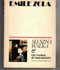 Miniatura okładki Zola Emile Słuszna walka. Od Courbeta do impresjonistów. Antologia pism o sztuce.