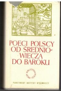 Miniatura okładki Żukowska Kazimiera /oprac./ Poeci polscy od średniowiecza do baroku. /Biblioteka Poezji i Prozy/.