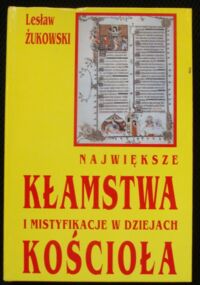 Miniatura okładki Żukowski Lesław Największe kłamstwa i mistyfikacje w dziejach Kościoła.