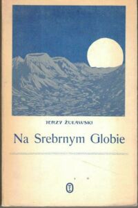 Miniatura okładki Żuławski Jerzy /przedmowa S. Lem/ Na srebrnym globie. Rękopis z Księżyca.