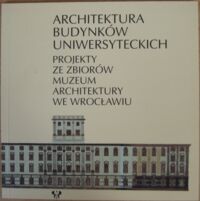 Miniatura okładki Zwierz Maria /red./ Architektura budynków uniwersyteckich. Projekty ze zbiorów Muzeum Architektury we Wrocławiu.