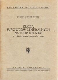 Miniatura okładki Zwierzycki Józef Złoża surowców mineralnych na Dolnym Śląsku w oświetleniu gospodarczym. /Zagadnienia Gospodarcze Śląska. Seria II/