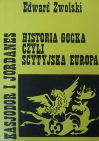 Miniatura okładki Zwolski Edward Kasjodor i Jordanes. Historia gocka czyli scytyjska Europa.