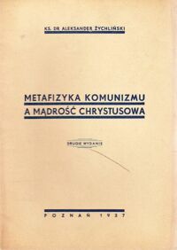 Miniatura okładki Żychliński Aleksander Metafizyka komunizmu a mądrość Chrystusowa. /Biblioteczka Akcji Katolickiej Nr 52/