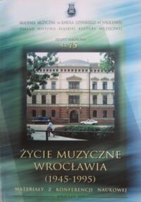 Miniatura okładki  Życie muzyczne Wrocławia (1945-1995). Materiały z konferencji naukowej. /Tradycje Śląskiej Kultury Muzycznej IX/