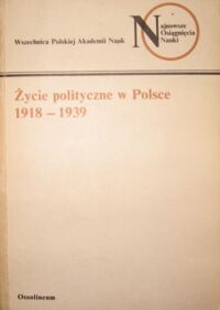 Miniatura okładki  Życie polityczne w Polsce 1918-1939. /Najnowsze Osiągnięcia Nauki/