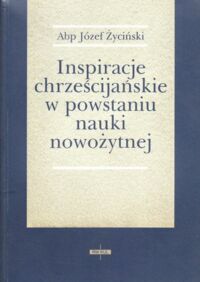 Miniatura okładki Życiński Józef Abp Inspiracje chrześcijańskie w powstaniu nauki nowożytnej.