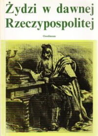 Miniatura okładki  Żydzi w dawnej Rzeczypospolitej. Materiały z konferencji "Autonomia Żydów w Rzeczypospolitej Szlacheckiej" Międzywydziałowy Zakład Historii i Kultury Żydów w Polsce. Uniwersytet Jagielloński 22-26 IX 1986.