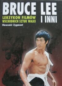 Miniatura okładki Zygmunt Sławomir Bruce Lee i inni. Leksykon filmów wschodnich sztuk walki.