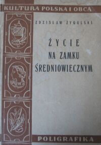 Miniatura okładki Żygulski Zdzisław Życie na zamku średniowiecznym. /Kultura Polska i Obca/