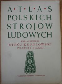 Miniatura okładki Żywirska Maria "Strój Kurpiowski Puszczy Białej". Atlas Strojów Ludowych. Część IV. Mazowsze. Zeszyt 5. 